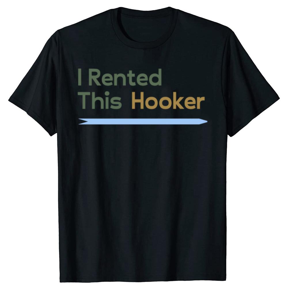 Offensive I Rented This Hooker Funny Adult Humor Tshirts Men Womens Fashion Casual Tshirt 100 Cotton Loose Oversized T Shirt