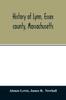 Книга History of Lynn, Essex County, Massachusetts : Including Lynnfield, Saugus, Swampscott, and Nahant 1629-1864