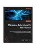Книга Managing Data Integrity for Finance : Discover Practical Data Quality Management Strategies for Finance Analysts and Data Professionals