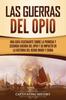 Книга Las Guerras Del Opio : Una Guia Fascinante Sobre La Primera Y Segunda Guerra Del Opio Y Su Impacto En La Historia Del Reino Unido Y China