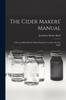 Книга The Cider Makers' Manual : A Practical Hand-book, Which Embodies Treatises On The Apple