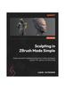Книга Sculpting In ZBrush Made Simple : Explore Powerful Modeling and Character Creation Techniques Used for VFX, Games, and 3D Printing