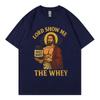 Lord Show Me The Whey Gym Workout Funny Tshirts High Quality Fashion Oversized Tshirt Unisex Unisex Casual Cotton Summer T Shirt