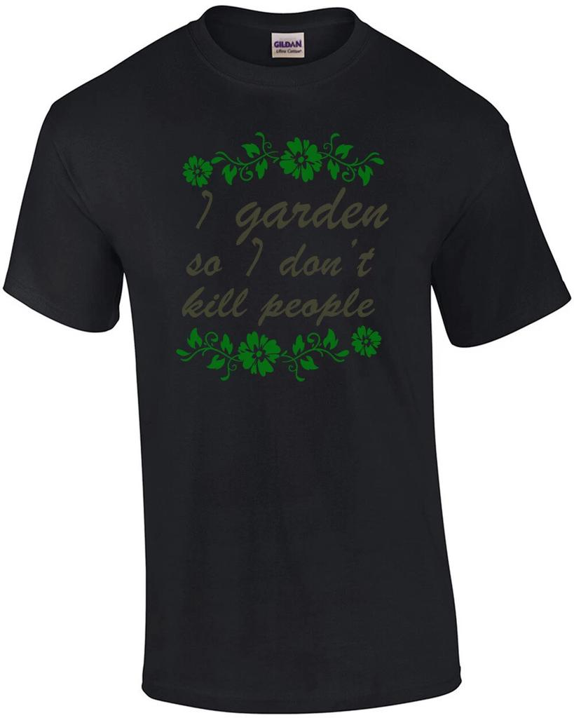 I garden so I don't kill people - funny gardening t-shirt