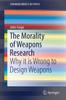 Книга The Morality of Weapons Research : Why It Is Wrong To Design Weapons