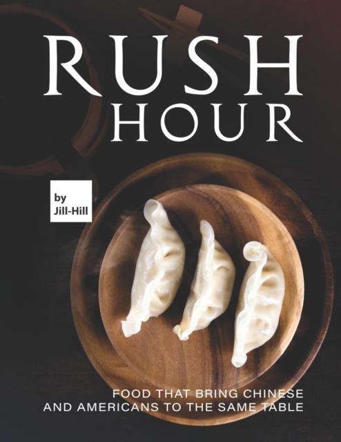 The Rush Hour : Food That Bring Chinese and Americans To The Same Table Book