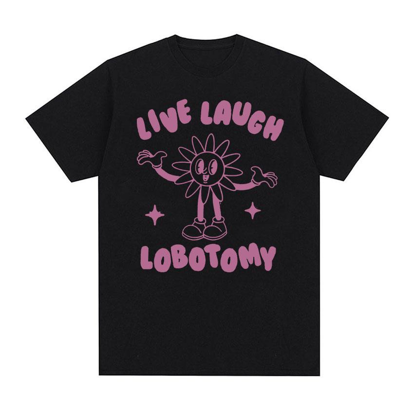 Live Laugh Lobotomy Funny Meme Tee Shirt Unisex Fashion Casual Cotton Oversized Tshirt Vintage Aesthetic Harajuku T Shirts