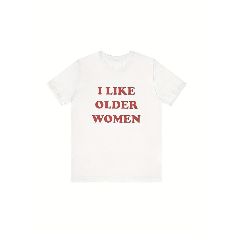 I Like Older Women T Shirt Funny Gag S Meme Parody Ironic Y2k College Dad Jokes and More