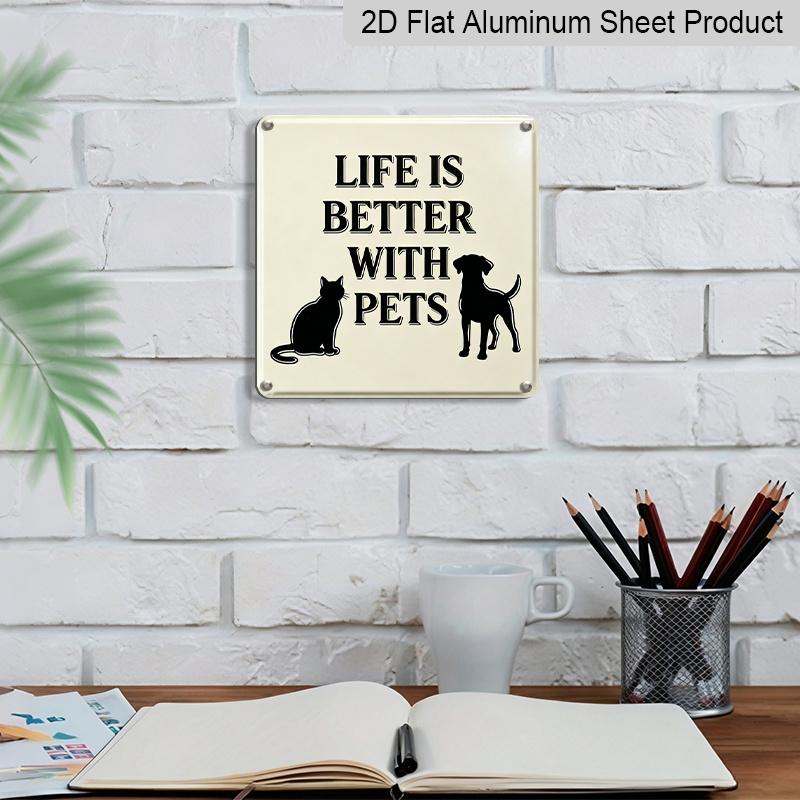 2D Flat 1pc, Metal Aluminum Sign, Outdoor Wall Art, Life Is Better with Pets Sign, Pet Lover Wall Art, Living Room Decoration, Animal Home Display