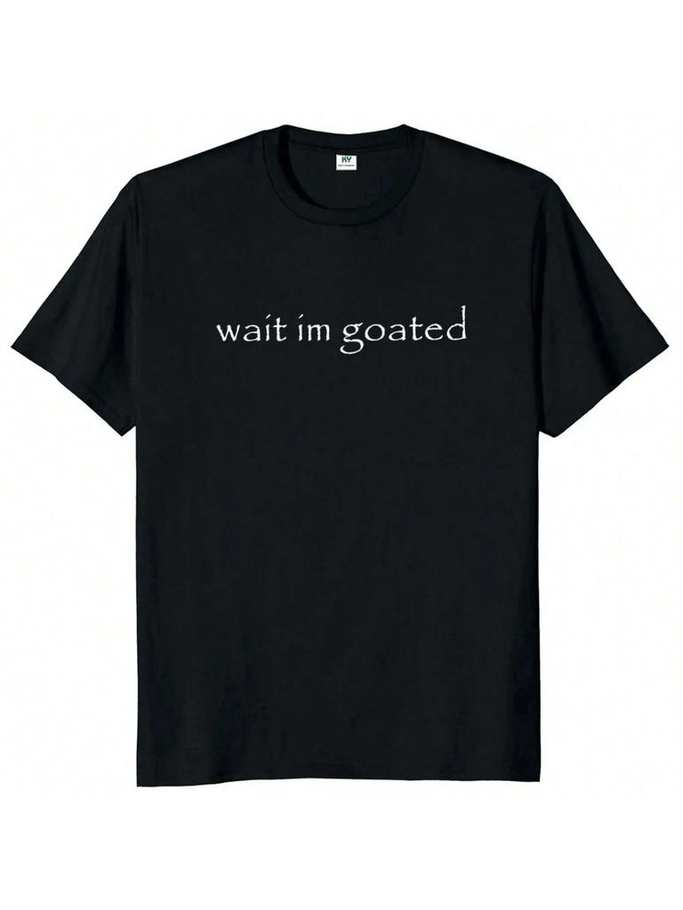 New Arrival Wait I'm Goated T Shirt Funny Meme Y2k Short Sleeve O-Neck Pure Cotton Unisex Summer Casual T-Shirts 72814