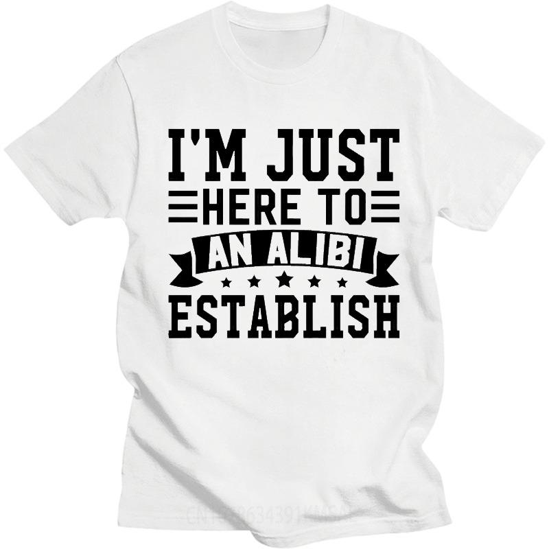 Hiphop For Man Summer Tshirt Im Just Here To Establish An Alibi Short Sleeve Street Wear Round Neck For Man Tshirt