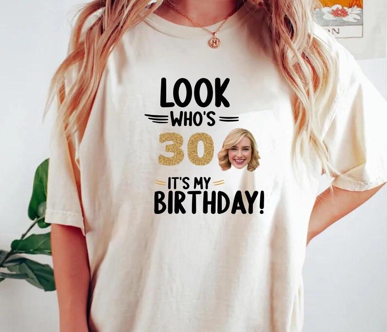 Personalized Look Who's 30 Birthday Shirt, Custom Face Birthday Shirt