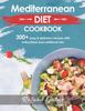 The Mediterannean Diet Cookbook For Beginners : 300+ Delicious Recipes With Step-By-Step Instructions And Nutritional Information Book