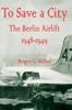 Книга To Save a City : The Berlin Airlift 1948 - 1949