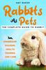 Книга Rabbits As Pets : The Complete Guide To Rabbit Ownership, Housing, Health, Training And Care