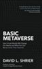 The Basic Metaverse : How Virtual Worlds Will Change Our Reality and What You Can Do To Unlock Their Potential Book