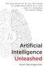 The Artificial Intelligence Unleashed : The Only Book On AI You Will Need To Understand What AI Is And How It's Changing The World Today Book