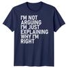 Im Not Arguing Im Just Explaining Why Im Right Sarcastic Quote Humor Unisex T Shirt