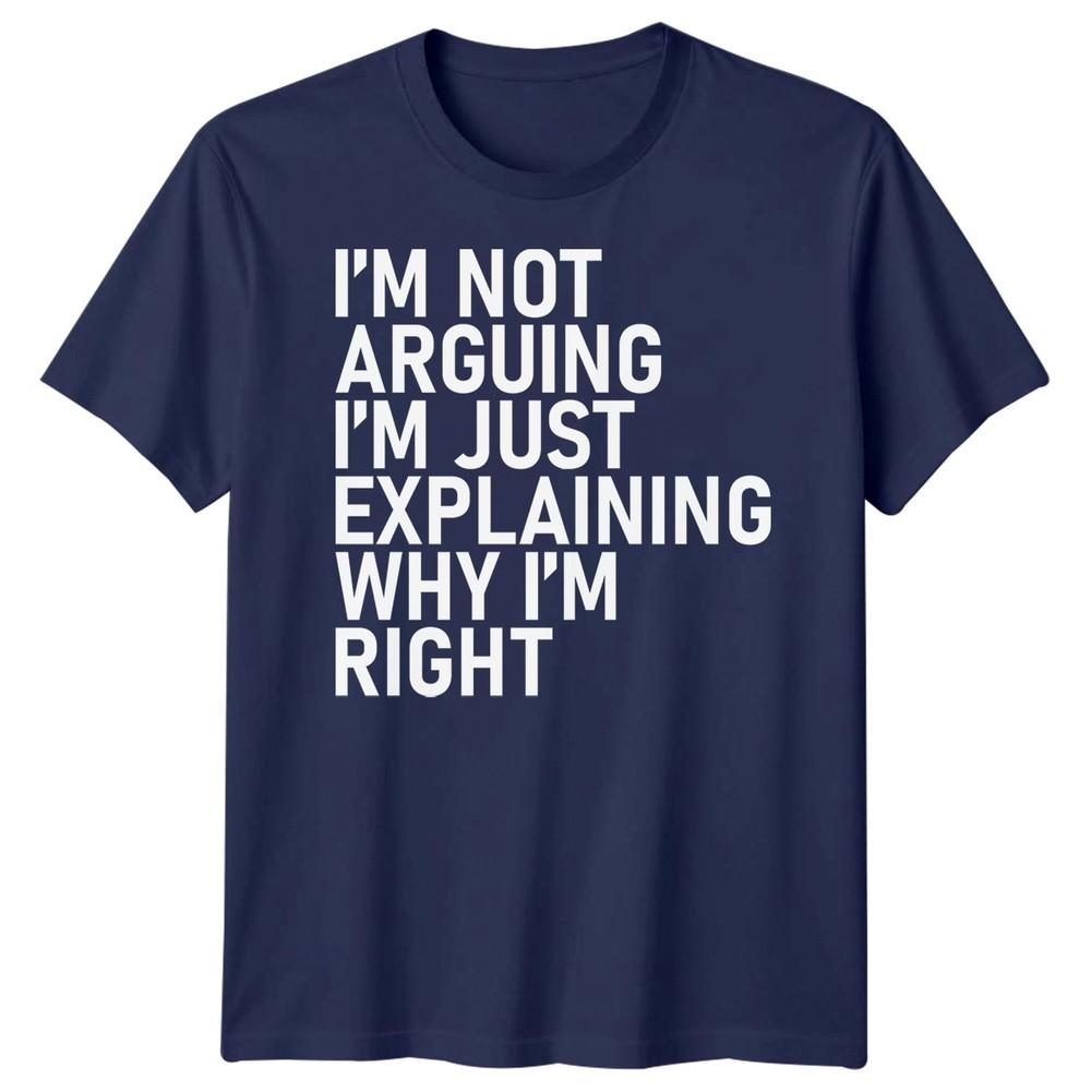 Im Not Arguing Im Just Explaining Why Im Right Sarcastic Quote Humor Unisex T Shirt