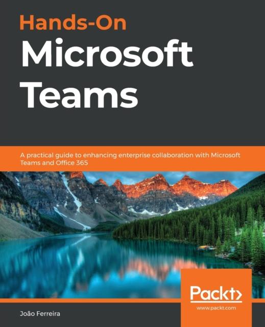 Книга Hands-On Microsoft Teams : A Practical Guide To Enhancing Enterprise Collaboration with Microsoft Teams and Office 365