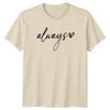 Always Unisexs TShirt Minimalist Script Love Quotes Valentines Day Gift For Her
