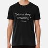 Never Stop Dreaming T-Shirt S-5XL Best T-Shirt