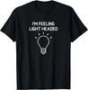 I'm Feeling Light Headed, Funny, Jokes, Sarcastic T-Shirt