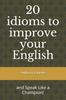 Книга 20 Idioms To Improve Your English : and Speak Like a Champion!