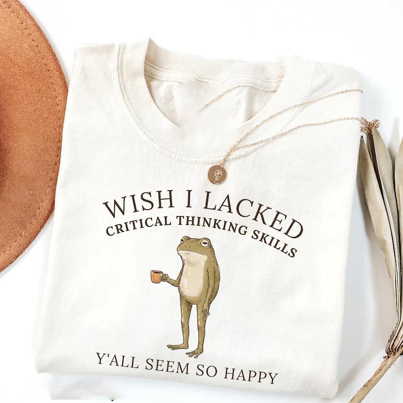 Wish I Lacked Critical Thinking Skills Unisex T-shirt