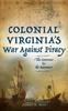 Книга Colonial Virginia's War Against Piracy : The Governor & the Buccaneer