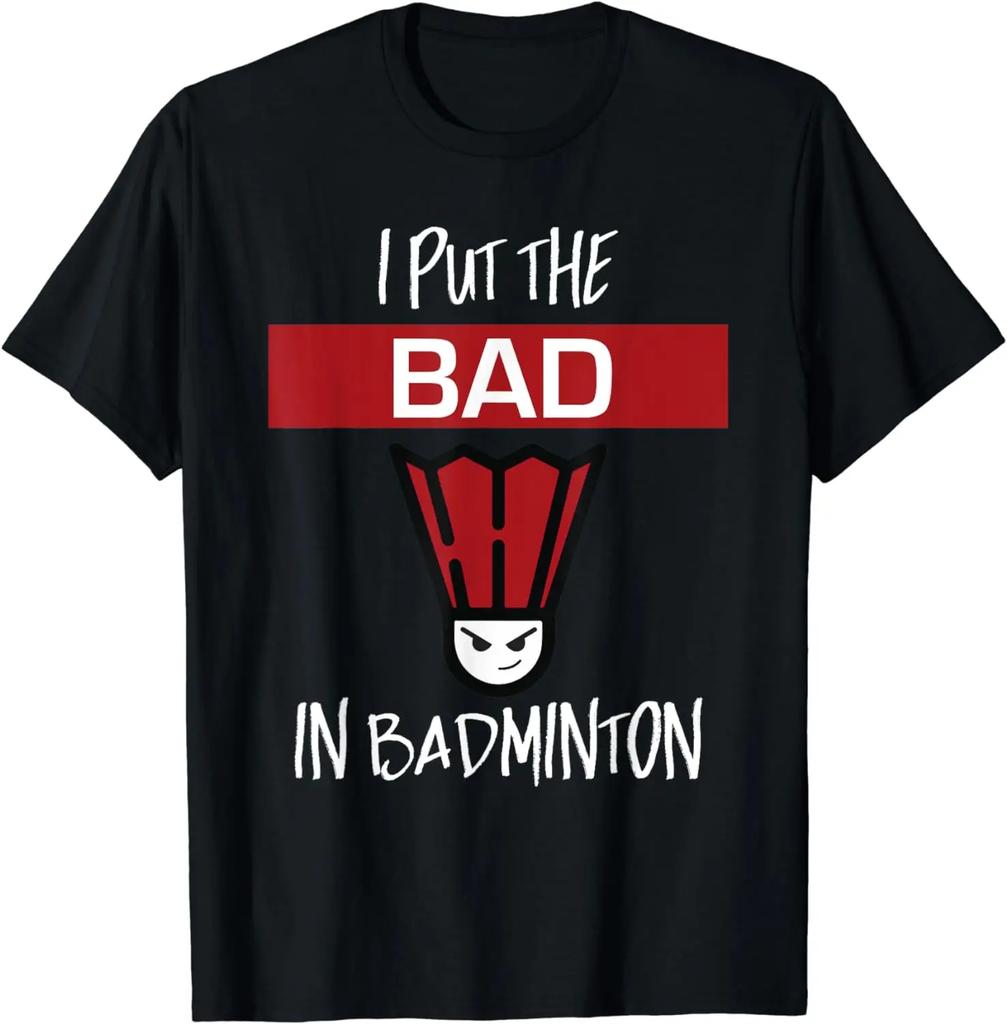 I Put The Bad in Badminton TShirt Badminton Player Tee Cotton Shirts for Men Graphic T Shirts Streetwear Camisas