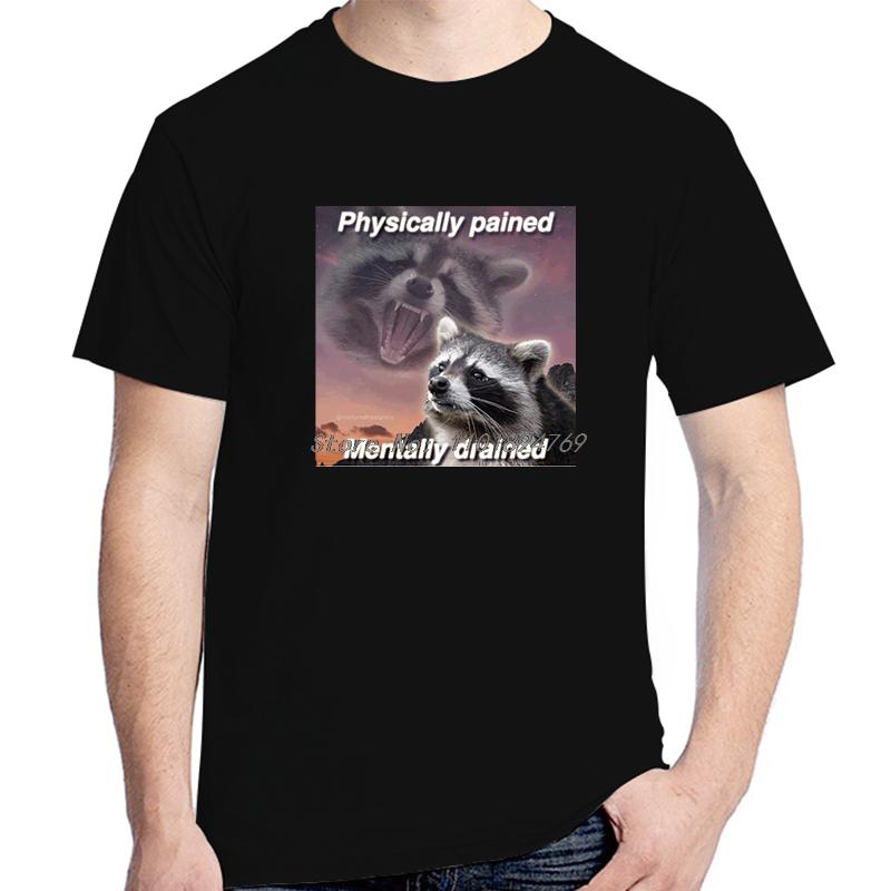 Physically Pained Unisextally Drained T Shirt Funny Raccoon Meme Graphic Tshirt Cotton Unisex Short Sleeve Tshirts Unisexs Clothes