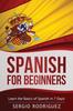 The Spanish for Beginners : Learn the Basics of Spanish In 7 Days : 1 Book
