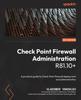 Книга Check Point Firewall Administration R81.10+ : A Practical Guide To Check Point Firewall Deployment and Administration