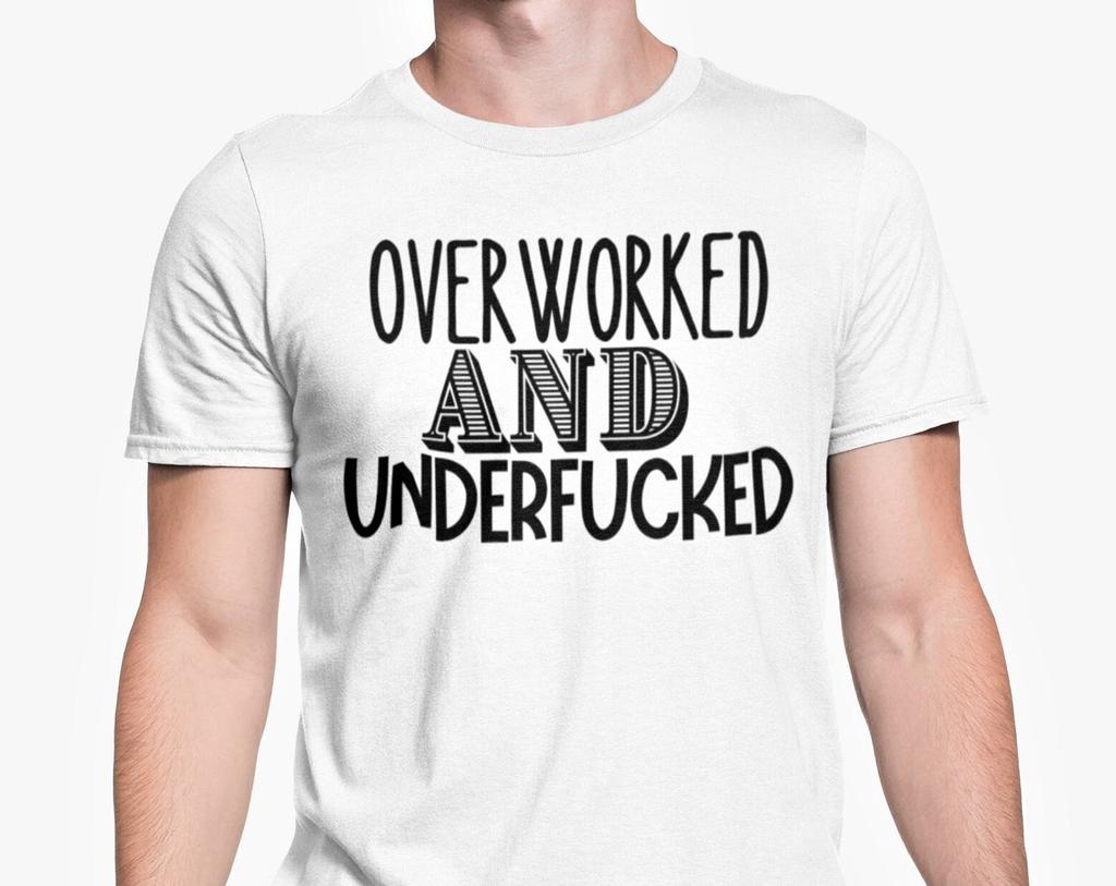 Overworked And Underfucked T Shirt Funny Rude Novelty Joke Top / Office Gift / Birthday Gift Friend Joke