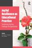 Книга Joyful Resilience As Educational Practice : Transforming Teaching Challenges Into Opportunities