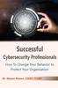 Книга Successful Cybersecurity Professionals : How To Change Your Behavior To Protect Your Organization