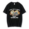 Don't Be A Loser Keep Gambling Meme T Shirt Men's Fashion Hip Hop T-shirt Casual Cotton Short Sleeve Oversized T Shirts Unisex