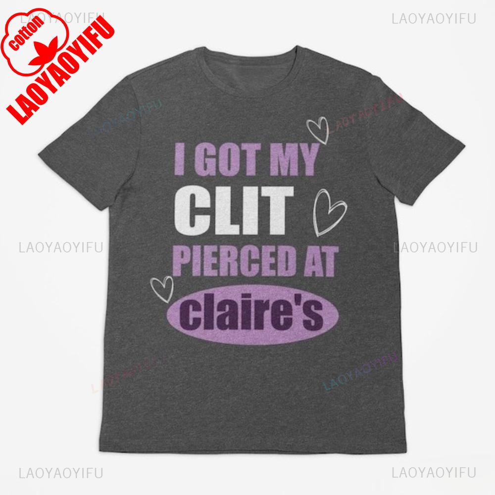 Got My ClT Pierced At Claries Shirt Adult Humor Unhinged Inappropriate Gifts Humorous Funny Meme Sassy Novelty Apparel