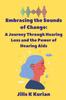 Книга Embracing the Sounds of Change : A Journey Through Hearing Loss and the Power of Hearing Aids
