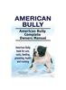 Книга American Bully. American Bully Complete Owners Manual. American Bully Book for Care, Costs, Feeding, Grooming, Health and Training.