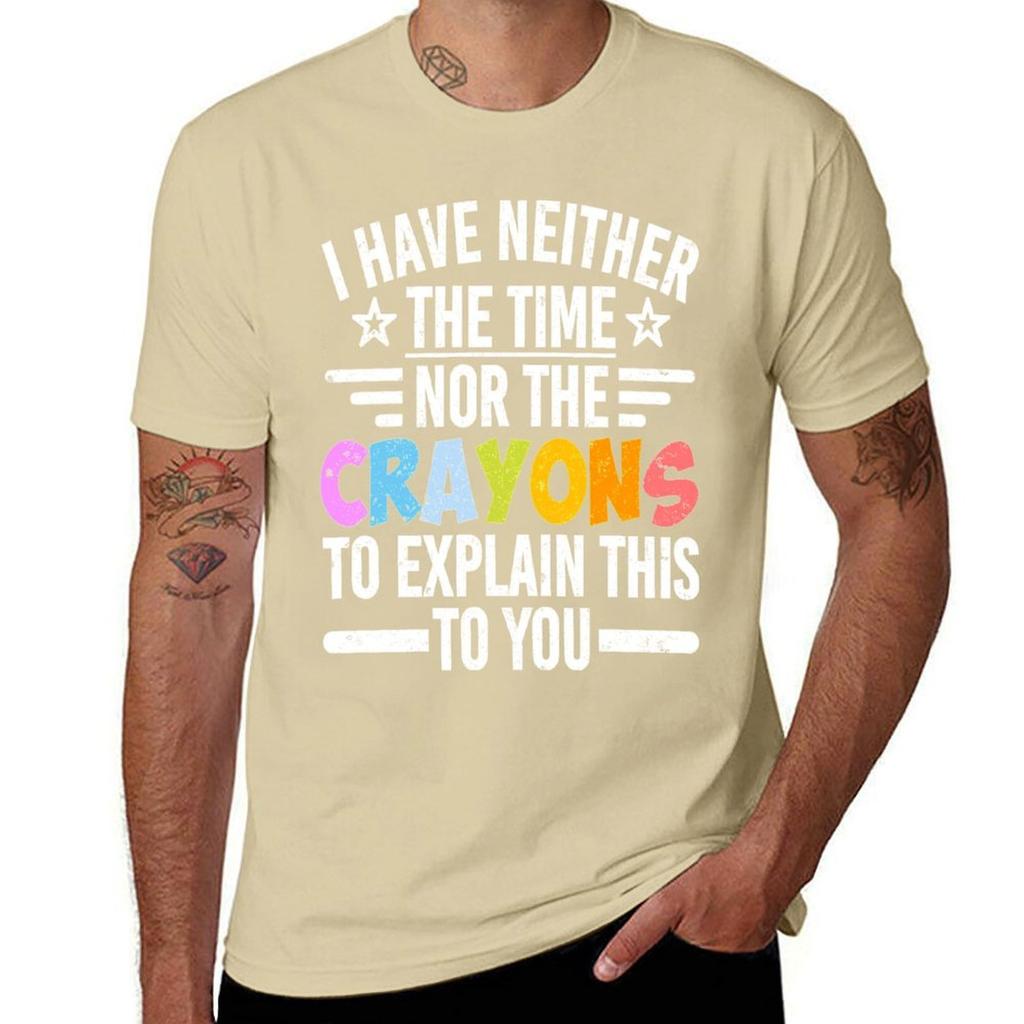 I Have Neither The Time Nor The Crayons To Explain This To You T-Shirt plus sizes hippie clothes men t shirts