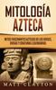Книга Mitologia Azteca : Mitos Fascinantes Aztecas De Los Dioses Diosas Y Criaturas Legendarias