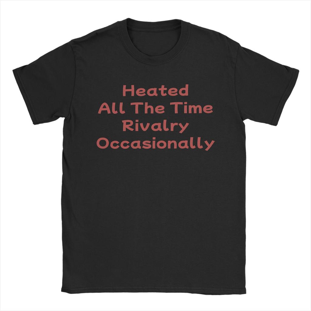 Heated All The Time Rivalry Occasionally. T Shirt for Unisex Pure Cotton T-Shirts Crewneck Tees Short Sleeve Tops Graphic