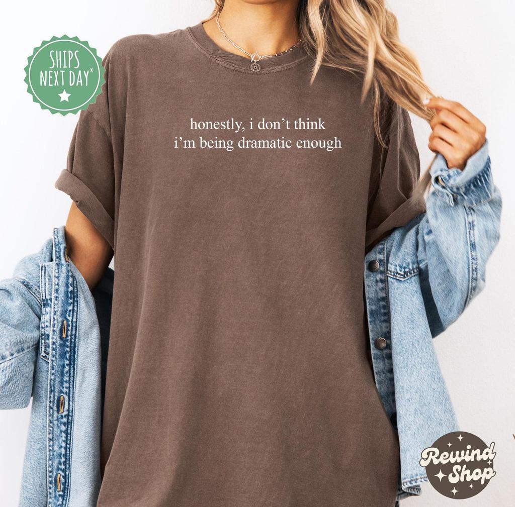 Честно говоря, я не думаю, что драматизирую достаточно. Рубашка Comfort Colors®, Смешная футболка с юмором, Смешная футболка для девушек, Саркастическая футболка для женщин