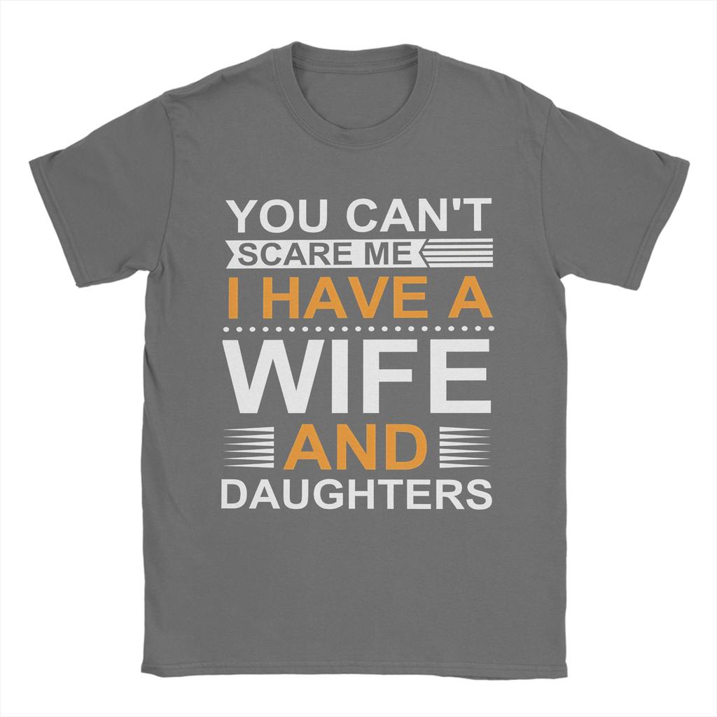 You Cant Scare Me I Have A Wife And Daughters T Shirts Mens 100 Cotton Funny TShirts Round Collar Tee Shirt Short Sleeve