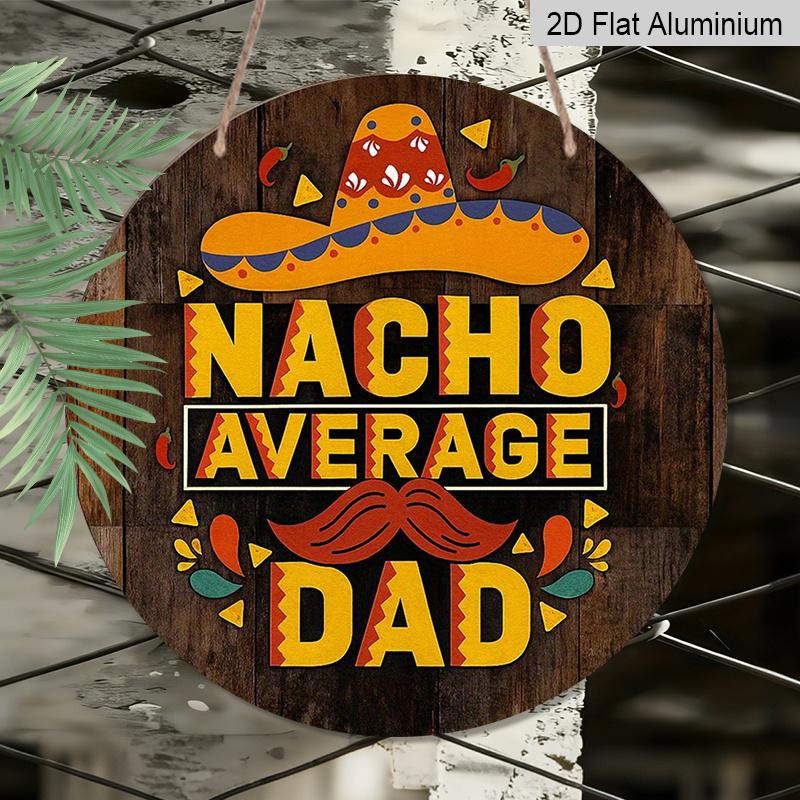 2D Flat, 1pc 2D Flat Round Aluminum Sign, Vintage Aluminum Plaque Featuring "NACHO AVERAGE DAD", Father's Day Decorative Plaque, Suitable for