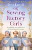 The The Sewing Factory Girls : An Uplifting and Emotional Tale of Courage and Friendship Based On Real Events Book