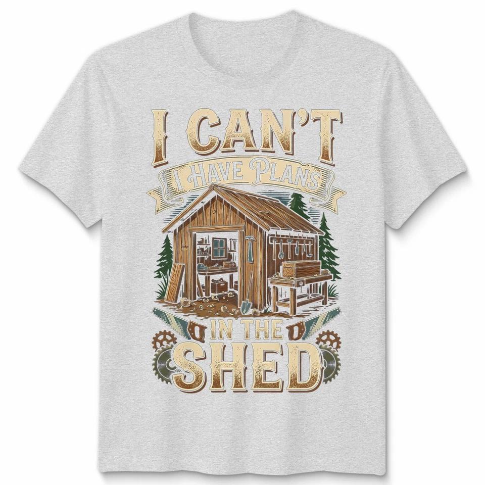 Cant I Have Plans In The Shed Woodworking Hobbies Mens Womens Graphic Tee 4