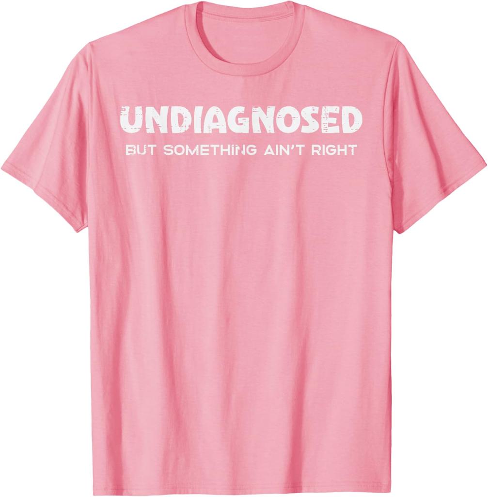 Undiagnosed But Something Aint Right Funny Graphic Tee Breathable Casual Cotton TShirt